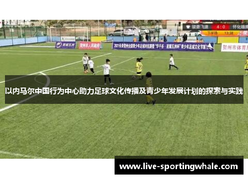 以内马尔中国行为中心助力足球文化传播及青少年发展计划的探索与实践